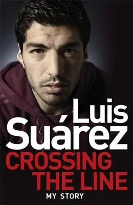 Luis Suarez - Meine Geschichte: Das Überschreiten der Grenze - Luis Suarez - My Story: Crossing the Line