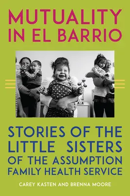 Gegenseitigkeit in El Barrio: Geschichten des Familiengesundheitsdienstes der Kleinen Schwestern von Mariä Himmelfahrt - Mutuality in El Barrio: Stories of the Little Sisters of the Assumption Family Health Service