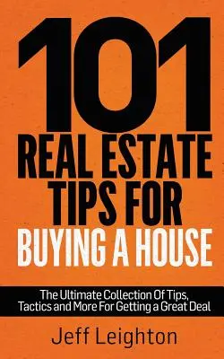 101 Immobilien-Tipps für den Kauf eines Hauses: Die ultimative Sammlung von Tipps, Taktiken und mehr, um ein gutes Geschäft zu machen - 101 Real Estate Tips for Buying a House: The Ultimate Collection of Tips, Tactics, and More for Getting a Great Deal