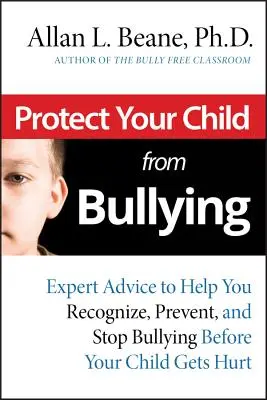 Schützen Sie Ihr Kind vor Mobbing: Expertenratschläge zum Erkennen, Verhindern und Beenden von Mobbing, bevor Ihr Kind verletzt wird - Protect Your Child from Bullying: Expert Advice toHelp You Recognize, Prevent, and Stop Bullying Before Your Child Gets Hurt