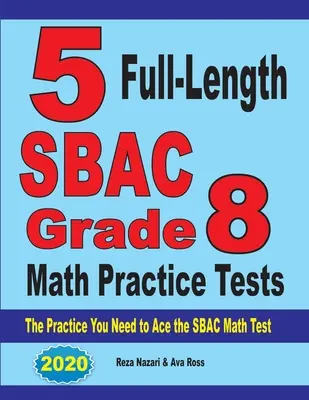 5 SBAC Mathe-Übungstests für Klasse 8 in voller Länge: Die Praxis, die Sie brauchen, um den SBAC Mathetest zu bestehen - 5 Full-Length SBAC Grade 8 Math Practice Tests: The Practice You Need to Ace the SBAC Math Test