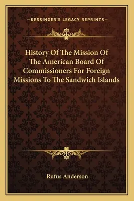 Geschichte der Mission des American Board of Commissioners for Foreign Missions To The Sandwich Islands - History Of The Mission Of The American Board Of Commissioners For Foreign Missions To The Sandwich Islands