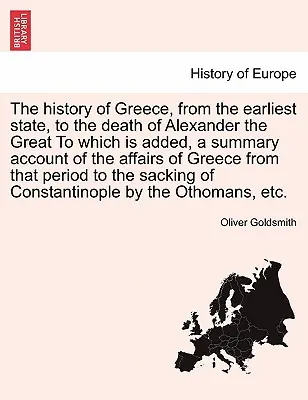 Die Geschichte Griechenlands, vom frühesten Zustand bis zum Tode Alexanders des Großen, mit einem zusammenfassenden Bericht über die Angelegenheiten Griechenlands von - The History of Greece, from the Earliest State, to the Death of Alexander the Great to Which Is Added, a Summary Account of the Affairs of Greece from