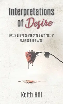 Interpretationen des Verlangens: Mystische Liebesgedichte des Sufi-Meisters Muyhiddin Ibn 'Arabi - Interpretations of Desire: Mystical love poems by the Sufi Master Muyhiddin Ibn 'Arabi