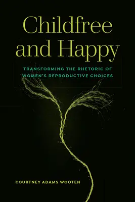 Kinderlos und glücklich: Die Rhetorik der Reproduktionsentscheidungen von Frauen verändern - Childfree and Happy: Transforming the Rhetoric of Women's Reproductive Choices