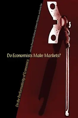 Machen Ökonomen Märkte? Über die Performativität der Ökonomie - Do Economists Make Markets?: On the Performativity of Economics