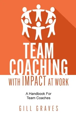 Teamcoaching mit Wirkung am Arbeitsplatz: Ein Handbuch für Teamcoaches - Team Coaching with Impact at Work: A Handbook for Team Coaches