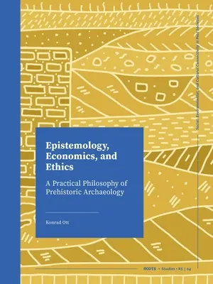 Erkenntnistheorie, Wirtschaft und Ethik: Eine praktische Philosophie der prähistorischen Archäologie - Epistemology, Economics, and Ethics: A Practical Philosophy of Prehistoric Archaeology
