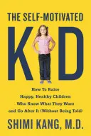 Das selbstmotivierte Kind: Wie man glückliche, gesunde Kinder erzieht, die wissen, was sie wollen und es auch durchsetzen - The Self-Motivated Kid: How to Raise Happy, Healthy Children Who Know What They Want and Go After It