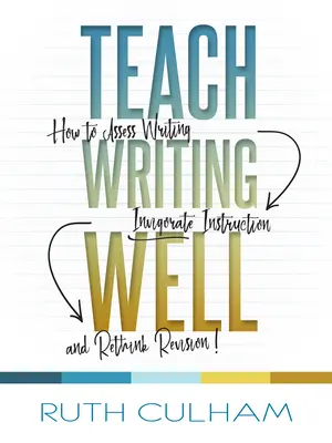 Gut schreiben lehren: Wie man das Schreiben beurteilt, den Unterricht belebt und die Überarbeitung überdenkt - Teach Writing Well: How to Assess Writing, Invigorate Instruction, and Rethink Revision