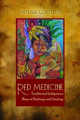 Rote Medizin: Traditionelle indigene Gebär- und Heilungsriten - Red Medicine: Traditional Indigenous Rites of Birthing and Healing