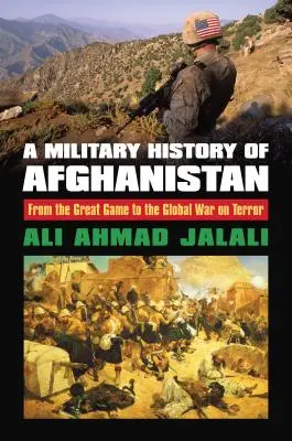 Eine Militärgeschichte Afghanistans: Vom großen Spiel zum globalen Krieg gegen den Terror - A Military History of Afghanistan: From the Great Game to the Global War on Terror