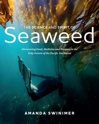 Die Wissenschaft und der Geist der Meeresalgen: Die Entdeckung von Nahrung, Medizin und Sinn in den Kelpwäldern des Pazifischen Nordwestens - The Science and Spirit of Seaweed: Discovering Food, Medicine and Purpose in the Kelp Forests of the Pacific Northwest