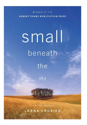 Small Beneath the Sky: Erinnerungen an die Prärie - Small Beneath the Sky: A Prairie Memoir