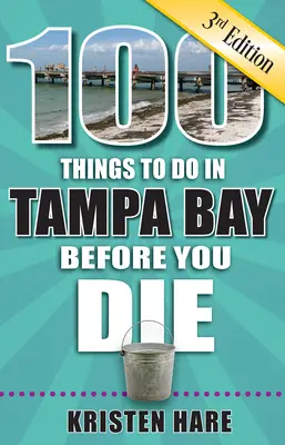 100 Dinge, die man in Tampa Bay tun sollte, bevor man stirbt, 3. - 100 Things to Do in Tampa Bay Before You Die, 3rd Edition