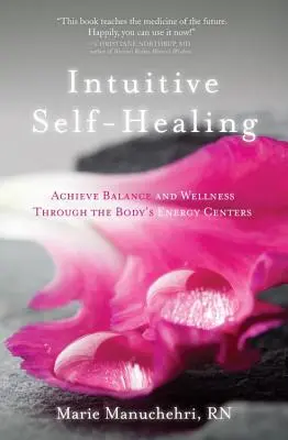 Intuitive Selbstheilung: Durch die Energiezentren des Körpers zu Gleichgewicht und Wohlbefinden gelangen - Intuitive Self-Healing: Achieve Balance and Wellness Through the Body's Energy Centers