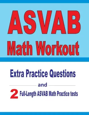 ASVAB Math Workout: Zusätzliche Übungsfragen und zwei ASVAB-Mathe-Übungstests in voller Länge - ASVAB Math Workout: Extra Practice Questions and Two Full-Length Practice ASVAB Math Tests