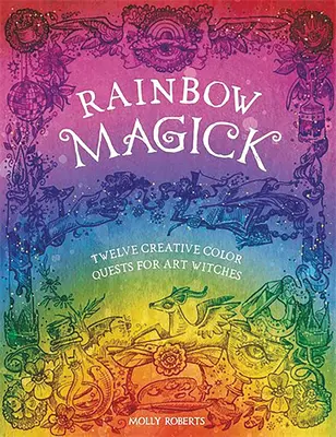 Regenbogen-Magie: 12 magische Farbenspiele für Kunsthexen - Rainbow Magick: 12 Magickal Color Quests for Art Witches