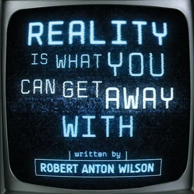 Die Wirklichkeit ist das, womit man davonkommt - Reality Is What You Can Get Away With