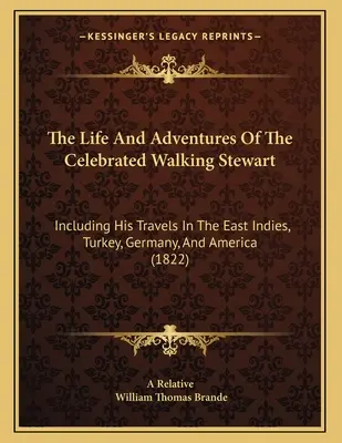 Das Leben und die Abenteuer des berühmten Wanderers Stewart: Einschließlich seiner Reisen in Ostindien, der Türkei, Deutschland und Amerika - The Life And Adventures Of The Celebrated Walking Stewart: Including His Travels In The East Indies, Turkey, Germany, And America