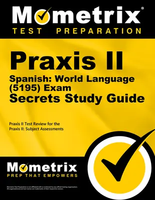 Praxis II Spanisch: Weltsprache (5195) Exam Secrets Study Guide: Praxis II Test Review für die Praxis II: Subject Assessments - Praxis II Spanish: World Language (5195) Exam Secrets Study Guide: Praxis II Test Review for the Praxis II: Subject Assessments