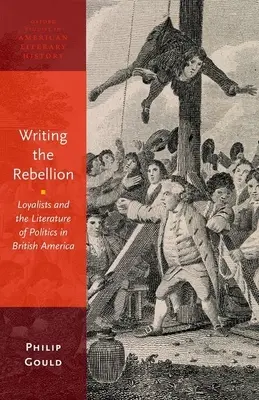 Die Rebellion schreiben: Loyalisten und die politische Literatur im britischen Amerika - Writing the Rebellion: Loyalists and the Literature of Politics in British America