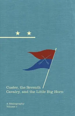 Custer, die Siebte Kavallerie und das Little Big Horn: Eine BibliographieBand 15 - Custer, the Seventh Cavalry, and the Little Big Horn: A Bibliographyvolume 15