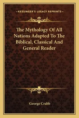 Die Mythologie aller Völker, bearbeitet für den biblischen, klassischen und allgemeinen Leser - The Mythology Of All Nations Adapted To The Biblical, Classical And General Reader