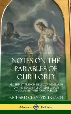Anmerkungen zu den Gleichnissen unseres Herrn: Alle dreißig Trench-Bibelkommentare zu den Lehren Jesu Christi, komplett mit Kommentaren - Notes on the Parables of our Lord: All Thirty Trench Bible Commentaries on the Teachings of Jesus Christ, Complete with Annotations