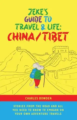 Zeke's Guide to Travel and Life: China/Tibet - Geschichten von der Straße und alles, was Sie wissen müssen, um Ihre eigenen Abenteuerreisen zu unternehmen - Zeke's Guide to Travel and Life: China/Tibet Stories From the Road and All You Need to Know to Embark on Your Own Adventure Travels