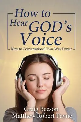 Wie man die Stimme Gottes hört: Schlüssel zum dialogischen Zwei-Wege-Gebet - How to Hear God's Voice: Keys to Conversational Two-Way Prayer