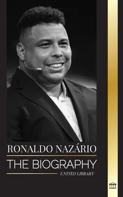 Ronaldo Nazrio: Die Biographie des größten brasilianischen Fußballstürmers (Fußball) - Ronaldo Nazrio: The biography of the greatest Brazilian professional football (soccer) striker