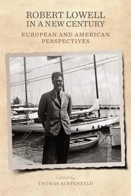 Robert Lowell in einem neuen Jahrhundert: Europäische und amerikanische Perspektiven - Robert Lowell in a New Century: European and American Perspectives