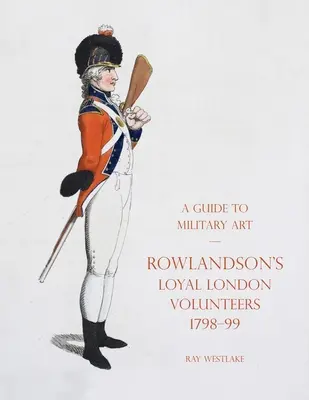 Ein Leitfaden zur Militärkunst - Rowlandson's Loyal London Volunteers 1798-99 - A Guide to Military Art - Rowlandson's Loyal London Volunteers 1798-99