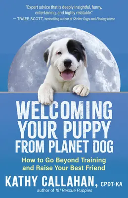 Begrüßen Sie Ihren Welpen von Planet Hund: Wie Sie über das Training hinausgehen und Ihren besten Freund aufziehen - Welcoming Your Puppy from Planet Dog: How to Go Beyond Training and Raise Your Best Friend