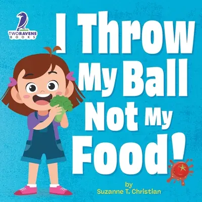 Ich werfe meinen Ball, nicht mein Essen! Ein Buch über Kleinkinder, die nicht mit dem Essen werfen - I Throw My Ball, Not My Food!: An Affirmation-Themed Toddler Book About Not Throwing Food