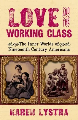 Liebe und die Arbeiterklasse: Die Innenwelten der Amerikaner des neunzehnten Jahrhunderts - Love and the Working Class: The Inner Worlds of Nineteenth Century Americans