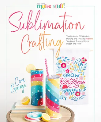 Sublimation Crafting: Der ultimative DIY-Leitfaden zum Bedrucken und Pressen von lebendigen Bechern, T-Shirts, Wohndekorationen und mehr - Sublimation Crafting: The Ultimate DIY Guide to Printing and Pressing Vibrant Tumblers, T-Shirts, Home Dcor, and More