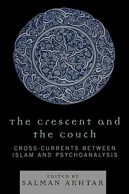 Der Halbmond und die Couch: Querströmungen zwischen Islam und Psychoanalyse - The Crescent and the Couch: Cross-Currents Between Islam and Psychoanalysis