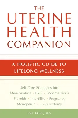 Der Begleiter für die Gebärmuttergesundheit: Ein ganzheitlicher Leitfaden für lebenslanges Wohlbefinden - The Uterine Health Companion: A Holistic Guide to Lifelong Wellness