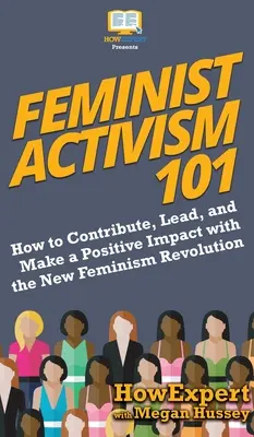 Feministischer Aktivismus 101: Wie man mit der neuen Feminismus-Revolution einen Beitrag leistet, eine Führungsrolle übernimmt und einen positiven Einfluss ausübt - Feminist Activism 101: How to Contribute, Lead, and Make a Positive Impact with the New Feminism Revolution