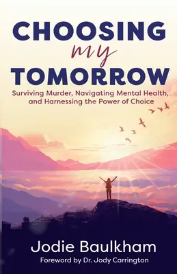 Die Wahl meines Morgens: Einen Mord überleben, die psychische Gesundheit meistern und die Macht der Wahl nutzen - Choosing My Tomorrow: Surviving Murder, Navigating Mental Health, and Harnessing the Power of Choice