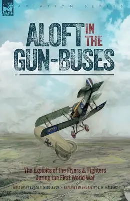 Hoch in den Kanonenbussen - Die Heldentaten der Flieger und Jäger während des Ersten Weltkriegs - Aloft in the Gun-Buses - The Exploits of the Flyers and Fighters During the First World War