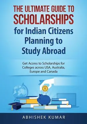 Der ultimative Leitfaden für Stipendien für indische Staatsbürger, die ein Studium im Ausland planen: Zugang zu Stipendien für Colleges in den USA, Australien und Europa - The Ultimate Guide to Scholarships for Indian Citizens Planning to Study Abroad: Get Access to Scholarships for Colleges across USA, Australia, Europe