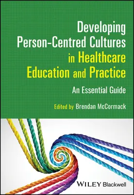 Entwicklung einer personenzentrierten Kultur in der Ausbildung und Praxis im Gesundheitswesen: Ein wesentlicher Leitfaden - Developing Person-Centred Cultures in Healthcare Education and Practice: An Essential Guide