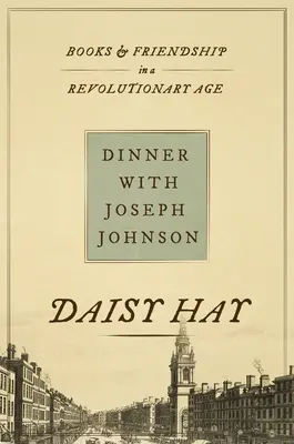 Abendessen mit Joseph Johnson: Bücher und Freundschaft in einem revolutionären Zeitalter - Dinner with Joseph Johnson: Books and Friendship in a Revolutionary Age