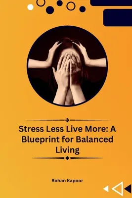 Weniger Stress, mehr Leben: Ein Plan für ein ausgeglichenes Leben - Stress Less Live More: A Blueprint for Balanced Living