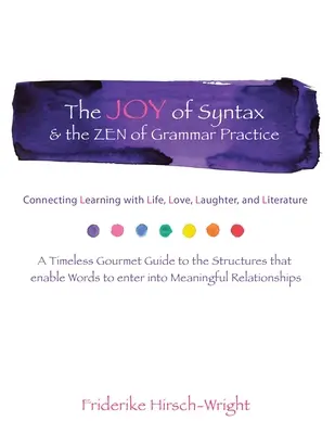 Die Freude an der Syntax und das Zen der Grammatikpraxis: Das Lernen mit dem Leben, der Liebe, dem Lachen, der Sprache und der Literatur verbinden. ein zeitloser Gourmetführer für - The Joy of Syntax & the Zen of Grammar Practice: Connecting Learning with Life, Love, Laughter, Language, and Literature. a Timeless Gourmet Guide to