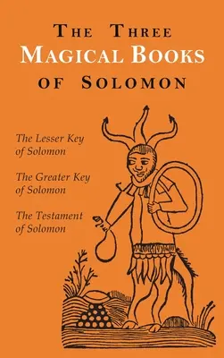 Die drei magischen Bücher Salomons: Der Große und der Kleine Schlüssel & Das Testament Salomos - The Three Magical Books of Solomon: The Greater and Lesser Keys & The Testament of Solomon