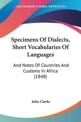 Exemplare von Dialekten, kurze Vokabulare von Sprachen: Und Notizen über Länder und Sitten in Afrika - Specimens Of Dialects, Short Vocabularies Of Languages: And Notes Of Countries And Customs In Africa
